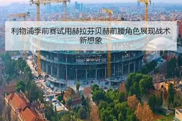 利物浦季前赛试用赫拉芬贝赫前腰角色展现战术新想象